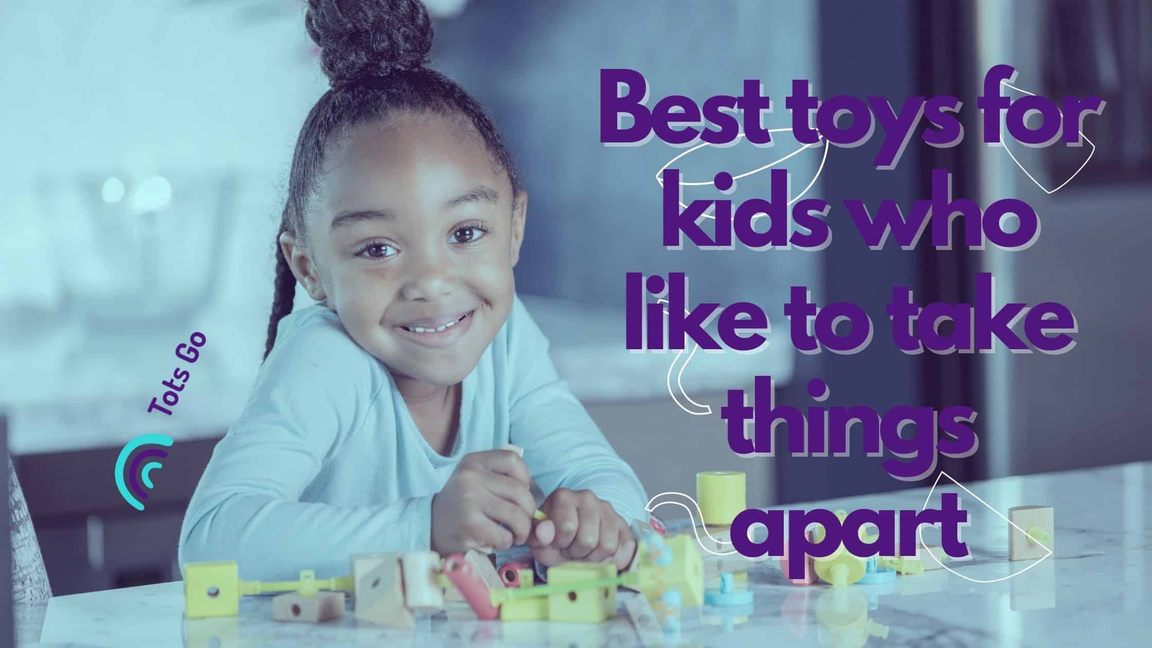 Best toys for kids who like to take things apart